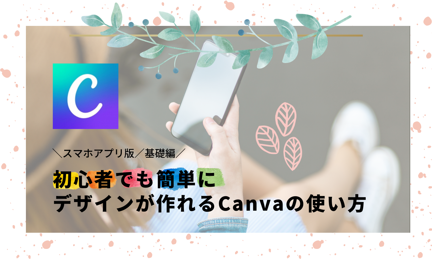 21年版 初心者でも簡単にデザインが作れるcanvaの使い方 スマホアプリ版 基礎編 Design Antena デザインアンテナ